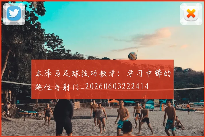 本泽马足球技巧教学：学习中锋的跑位与射门_20260603222414