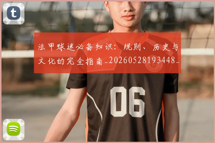 法甲球迷必备知识:规则、历史与文化的完全指南_20260528193448_20260609233101
